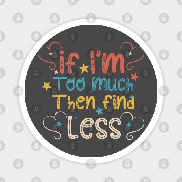 If I'm Too Much Then Find Less Magnet by soufibyshop